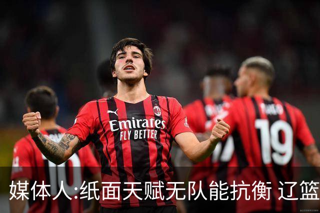 媒体人:纸面天赋无队能抗衡 辽篮王朝呼之欲出